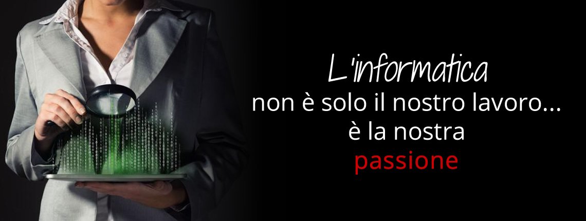 L'informatica non è solo il nostro lavoro, è la nostra passione